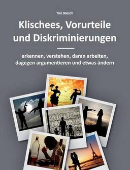 Klischees, Vorurteile und Diskriminierungen: erkennen, verstehen, daran arbeiten, dagegen argumentieren und etwas ändern