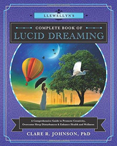 Llewellyn's Complete Book of Lucid Dreaming: A Comprehensive Guide to Promote Creativity, Overcome Sleep Disturbances and Enhance Health and Wellness