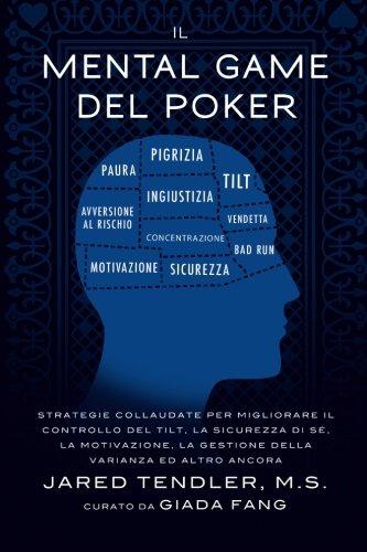 Il Mental Game Del Poker: Strategie collaudate per migliorare il controllo del tilt, la sicurezza di sé, la motivazione, la gestione della varianza ed altro ancora