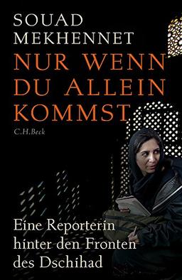 Nur wenn du allein kommst: Eine Reporterin hinter den Fronten des Jihad