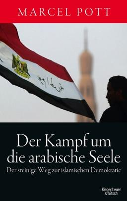 Der Kampf um die arabische Seele: Der steinige Weg zur islamischen Demokratie