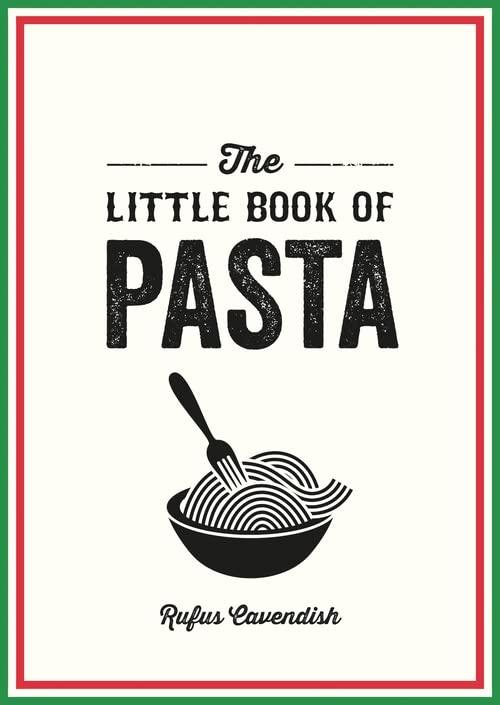 The Little Book of Pasta: A Pocket Guide to Italy's Favourite Food, Featuring History, Trivia, Recipes and More