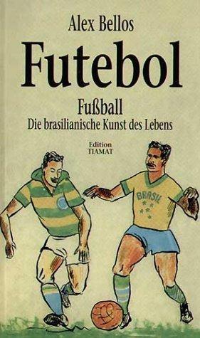 Futebol. Fußball: Die brasilianische Kunst des Lebens