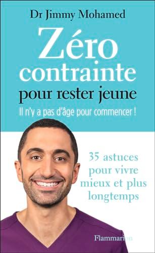 Zéro contrainte pour rester jeune : il n'y a pas d'âge pour commencer ! : 35 astuces pour vivre mieux et plus longtemps