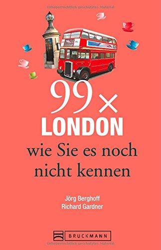 Reiseführer London: 99 x London, wie Sie es noch nicht kennen. Der Stadtführer für alle, die Londons Highlights und Sehenswürdigkeiten kennen und das Besondere der Hauptstadt von England suchen.