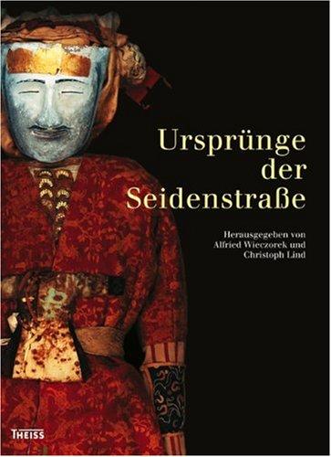 Ursprünge der Seidenstraße: Sensationelle Neufunde aus Xinjiang, China. Begleitbuch zur Ausstellung