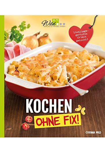 Kochen ohne Fix!: Lieblingsgerichte frisch gekocht