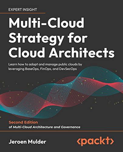 Multi-Cloud Strategy for Cloud Architects: Learn how to adopt and manage public clouds by leveraging BaseOps, FinOps, and DevSecOps, 2nd Edition