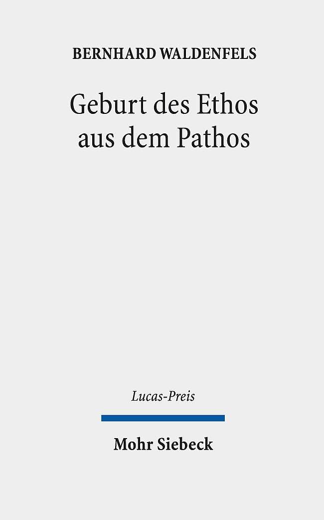 Geburt des Ethos aus dem Pathos: Wege einer responsiven Phänomenologie (Lucas-Preis, Band 2021)