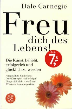 Freu dich des Lebens! Sonderausgabe: Die Kunst, beliebt, erfolgreich und glücklich zu werden. Ausgewählte Kapitel aus Dale Carnegies Welterfolgen 'Sorge dich nicht,lebe' und 'Wie man Freunde gewinnt'