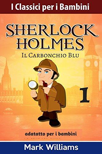 Sherlock Holmes adattato per i bambini : Il Carbonchio Blu (I Classici per i Bambini : Sherlock Holmes, Band 1)