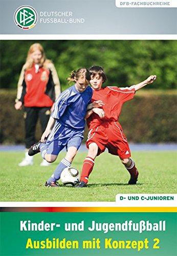 Kinder- und Jugendfußball - Ausbilden mit Konzept 2: D- und C-Junioren (DFB-Fachbuchreihe)