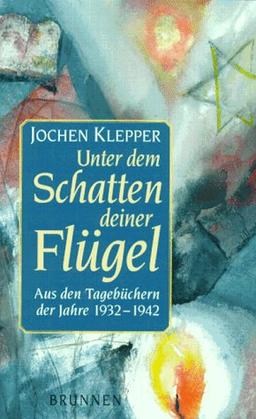 Unter dem Schatten deiner Flügel. Aus den Tagebüchern der Jahre 1932-1942