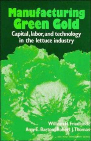 Manufacturing Green Gold: Capital, Labor, and Technology in the Lettuce Industry (American Sociological Association Rose Monographs)