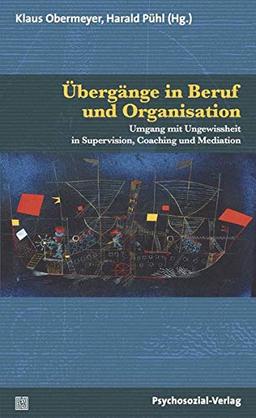 Übergänge in Beruf und Organisation: Umgang mit Ungewissheit in Supervision, Coaching und Mediation (Therapie & Beratung)