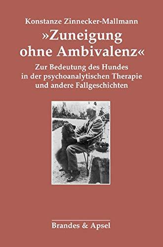 »Zuneigung ohne Ambivalenz«: Zur Bedeutung des Hundes in der psychoanalytischen Therapie und andere Fallgeschichten