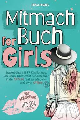 Mitmachbuch for Girls - Bucket List mit 87 Challenges um Spaß, Kreativität & Abenteuer in der Schule real zu erleben und zwar offline | Geschenk für wundervolle Mädchen ab 12