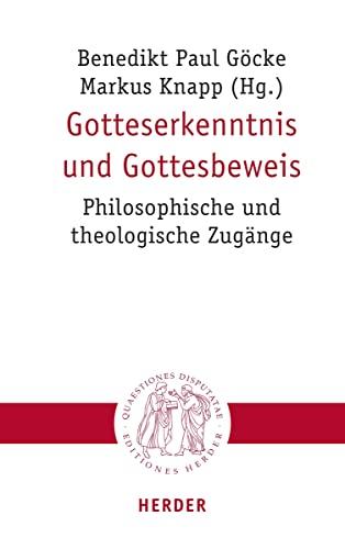 Gotteserkenntnis und Gottesbeweis: Philosophische und theologische Zugänge (Quaestiones disputatae)