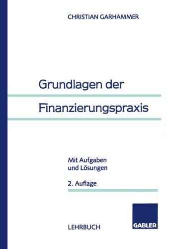 Grundlagen der Finanzierungspraxis. Mit Aufgaben und Lösungen.