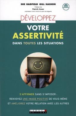 Développez votre assertivité dans toutes les situations : s'affirmer sans s'imposer, renvoyez une image positive de vous-même et améliorez votre relation avec les autres