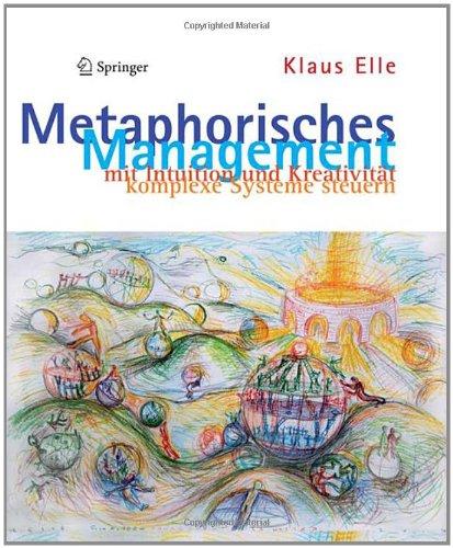 Metaphorisches Management: mit Intuition und Kreativität komplexe Systeme steuern