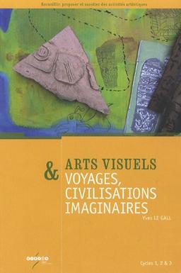 Arts visuels & voyages, civilisations imaginaires : cycles 1, 2 & 3