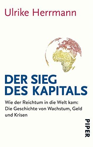 Der Sieg des Kapitals: Wie der Reichtum in die Welt kam: Die Geschichte von Wachstum, Geld und Krisen