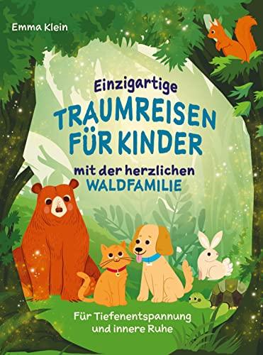 Einzigartige Traumreisen für Kinder mit der herzlichen Waldfamilie: Für Tiefenentspannung und innere Ruhe