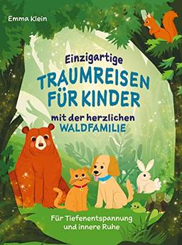 Einzigartige Traumreisen für Kinder mit der herzlichen Waldfamilie: Für Tiefenentspannung und innere Ruhe