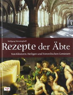 Rezepte der Äbte: Von Klöstern, Heiligen und himmlischen Genüssen