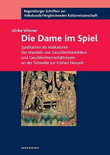 Die Dame im Spiel: Spielkarten als Indikatoren des Wandels von Geschlechterbildern und Geschlechterverhältnissen an der Schwelle zur Frühen Neuzeit ... /Vergleichenden  Kulturwissenschaft)