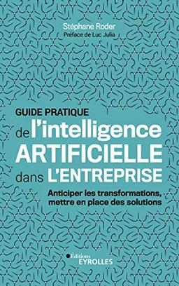 Guide pratique de l'intelligence artificielle dans l'entreprise : anticiper les transformations, mettre en place des solutions