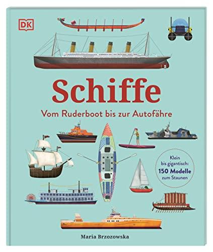 Schiffe: Vom Ruderboot bis zur Autofähre. Klein bis gigantisch: 150 Modelle zum Staunen. Für Kinder ab 5 Jahren.