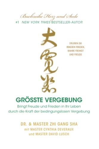 Größte Vergebung: Bringen Sie Frieden und Freude in Ihr Leben durch die Kraft der bed-ingungslosen Vergebung