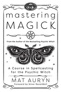 Mastering Magick: A Course in Spellcasting for the Psychic Witch