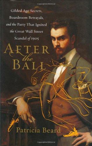 After the Ball: Gilded Age Secrets, Boardroom Betrayals, and the Party That Ignited the Great Wall Street Scandal of 1905