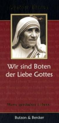 Mutter Teresa - Wir sind Boten der Liebe Gottes: Worte geistlichen Lebens