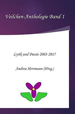 Veilchen-Anthologie / Veilchen-Anthologie Band 1: Lyrik und Poesie 2003-2017