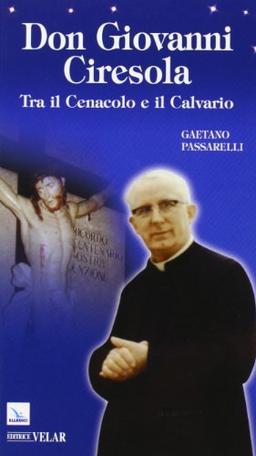 Don Giovanni Ciresola. Tra il Cenacolo e il Calvario