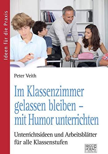 Im Klassenzimmer gelassen bleiben – mit Humor unterrichten: Unterrichtsideen und Arbeitsblätter für alle Klassenstufen