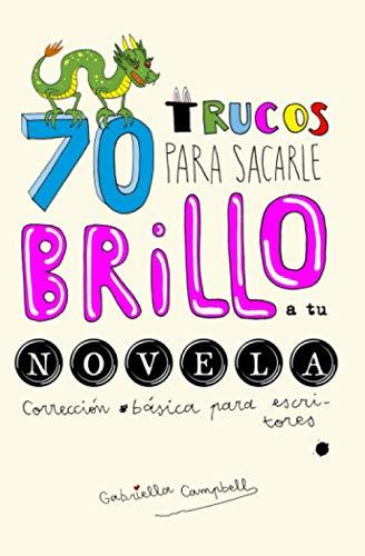 70 trucos para sacarle brillo a tu novela: Corrección básica para escritores (Libros para escritores)