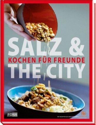 Salz and the City: Kochen für Freunde. Mit Rezepten aus der community waskochen.ch