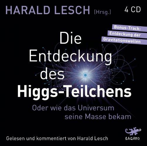 Die Entdeckung des Higgs-Teilchens: Oder wie das Universum seine Masse bekam