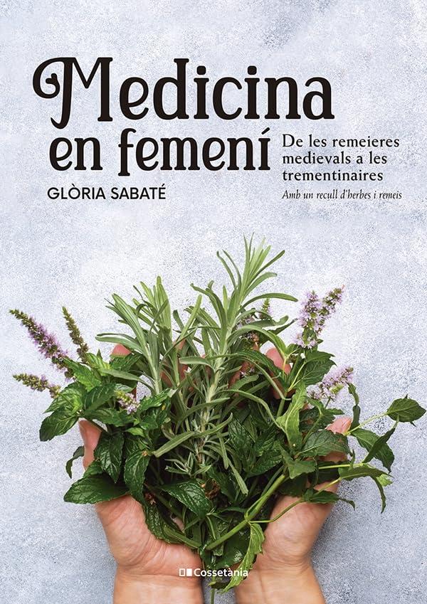 Medicina en femení: De les remeieres medievals a les trementinaires. Amb un recull d'herbes i remeis (Altres natura)