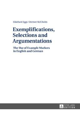 Exemplifications, Selections and Argumentations: The Use of Example Markers in English and German