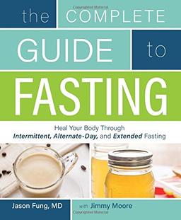 The Complete Guide to Fasting: Heal Your Body Through Intermittent, Alternate-Day, and Extended Fasting