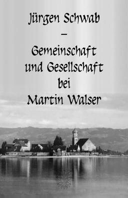 Gemeinschaft und Gesellschaft bei Martin Walser: Eine Werkanalyse