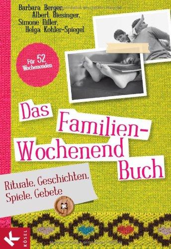 Das Familien-Wochenendbuch: Rituale, Geschichten, Spiele, Gebete. Für 52 Wochenenden