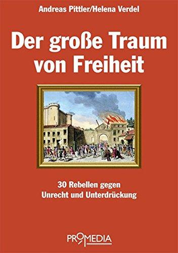 Der große Traum von Freiheit: 30 Rebellen gegen Unrecht und Unterdrückung