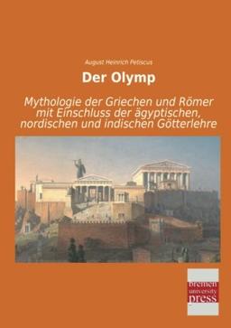 Der Olymp: Mythologie der Griechen und Roemer mit Einschluss der aegyptischen, nordischen und indischen Goetterlehre: Mythologie der Griechen und ... nordischen und indischen Götterlehre